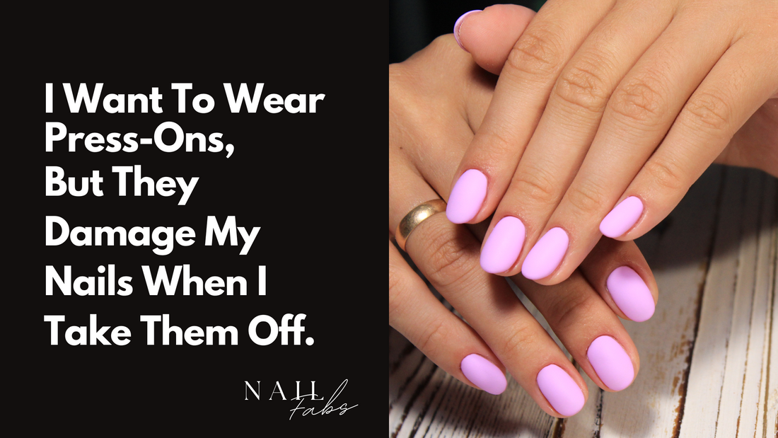 I Want To Wear Press-Ons, But They Damage My Nails When I Take Them Off.